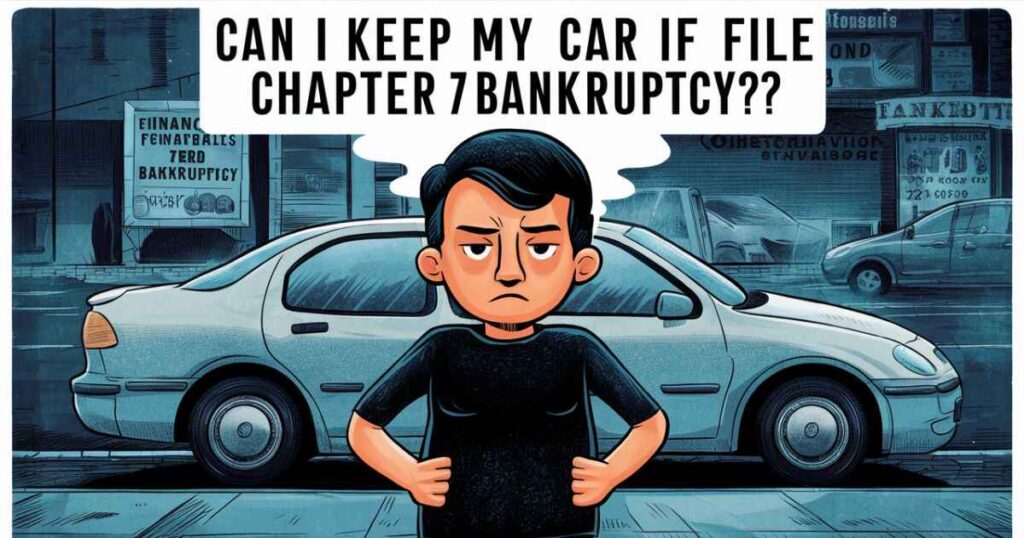 Can I Keep My Car If I File Chapter 7 Bankruptcy